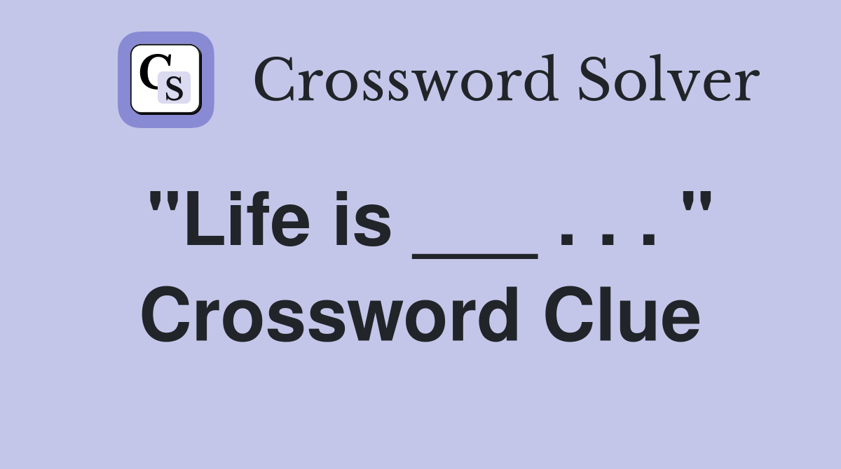 "Life is ___ . . . " Crossword Clue