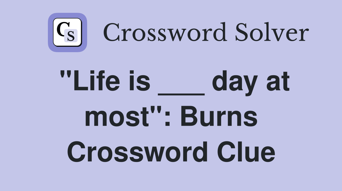 "Life is ___ day at most": Burns Crossword Clue