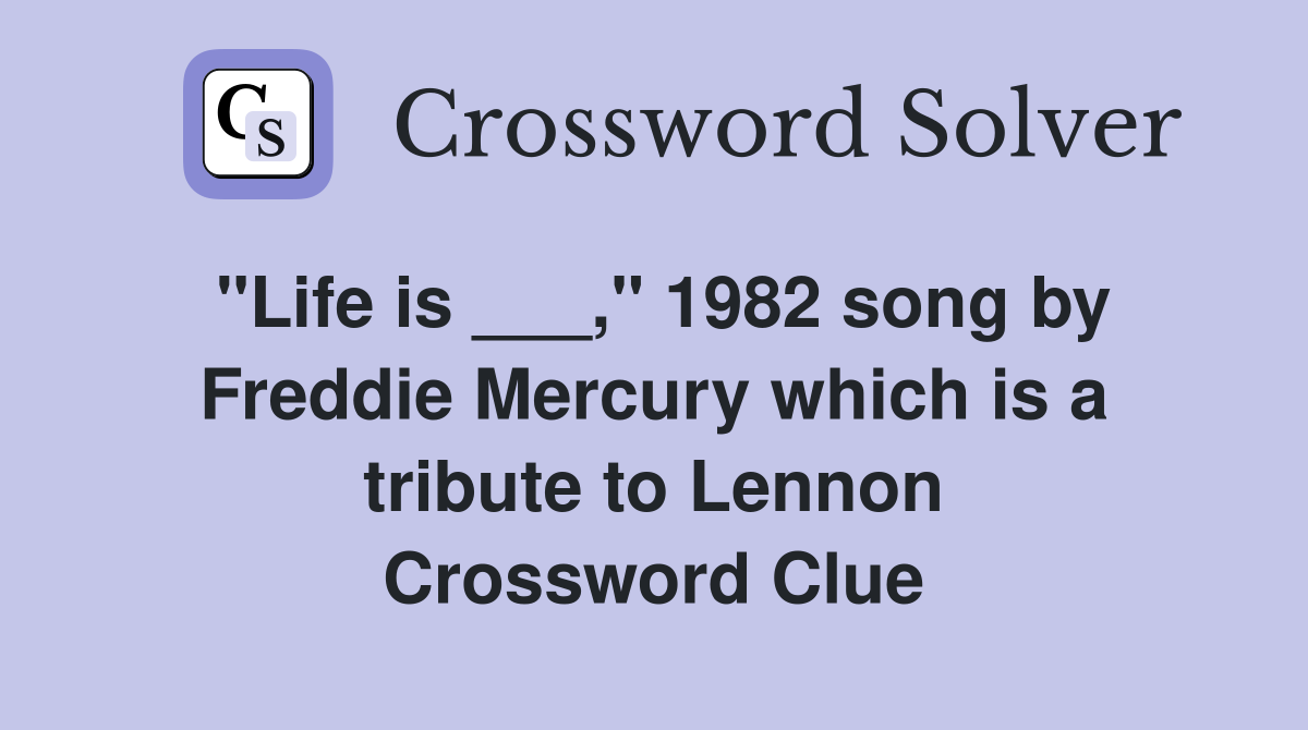 "Life is ___," 1982 song by Freddie Mercury which is a tribute to Lennon Crossword Clue