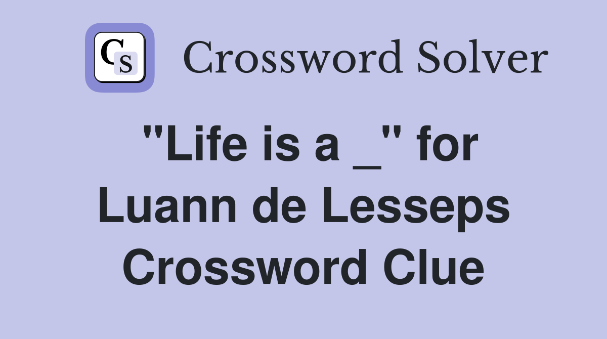 "Life is a _" for Luann de Lesseps Crossword Clue