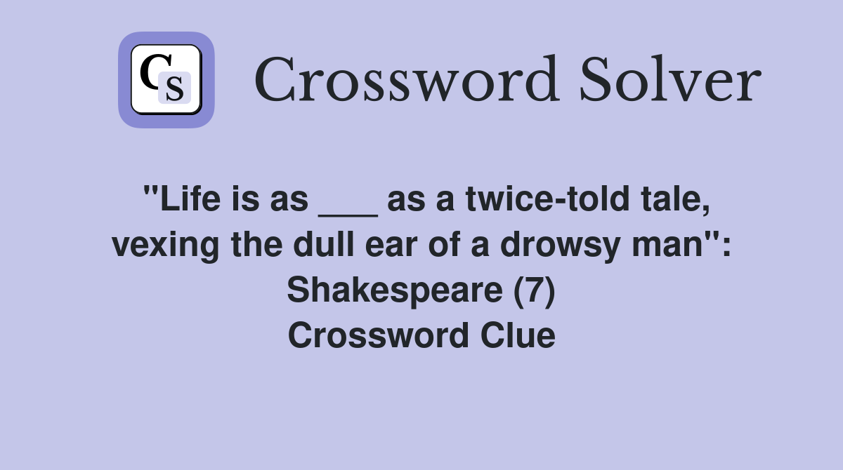 "Life is as ___ as a twice-told tale, vexing the dull ear of a drowsy man": Shakespeare (7) Crossword Clue
