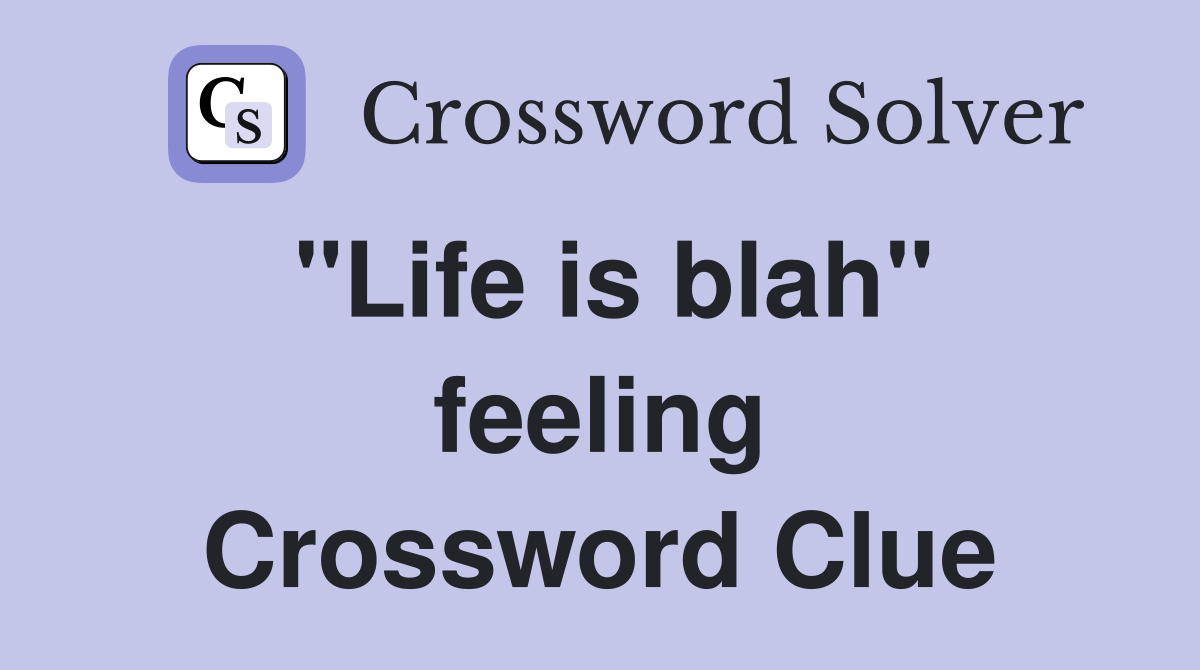 "Life is blah" feeling Crossword Clue