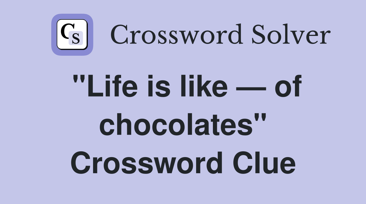 "Life is like — of chocolates" Crossword Clue
