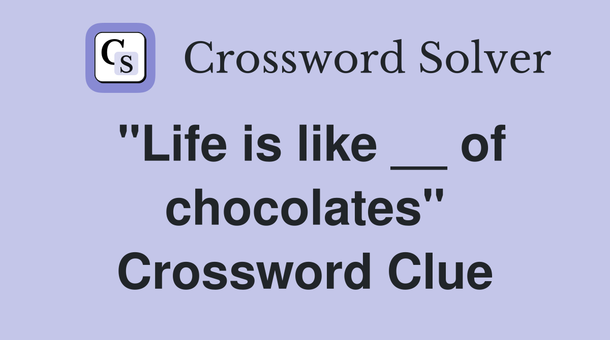 "Life is like __ of chocolates" Crossword Clue