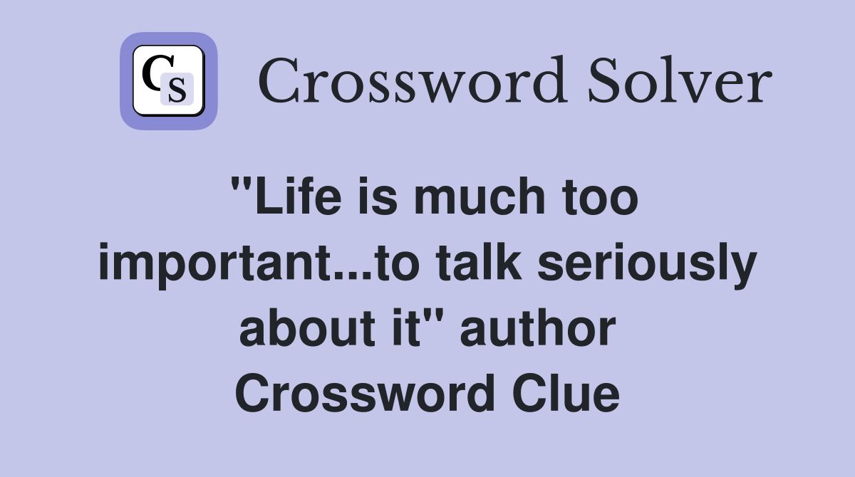 "Life is much too important...to talk seriously about it" author Crossword Clue