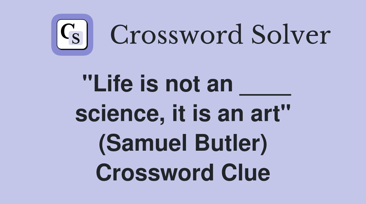 "Life is not an ____ science, it is an art" (Samuel Butler) Crossword Clue