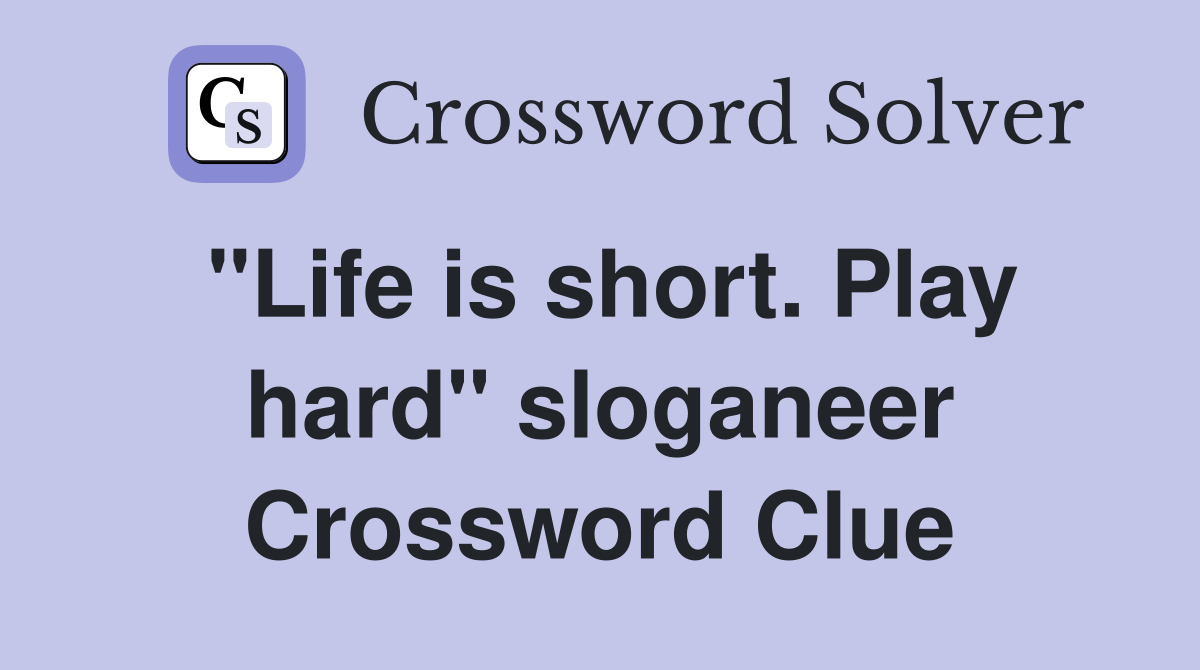 "Life is short. Play hard" sloganeer Crossword Clue