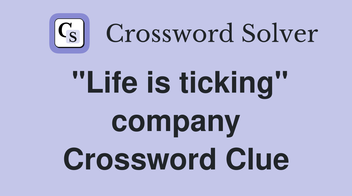 "Life is ticking" company Crossword Clue