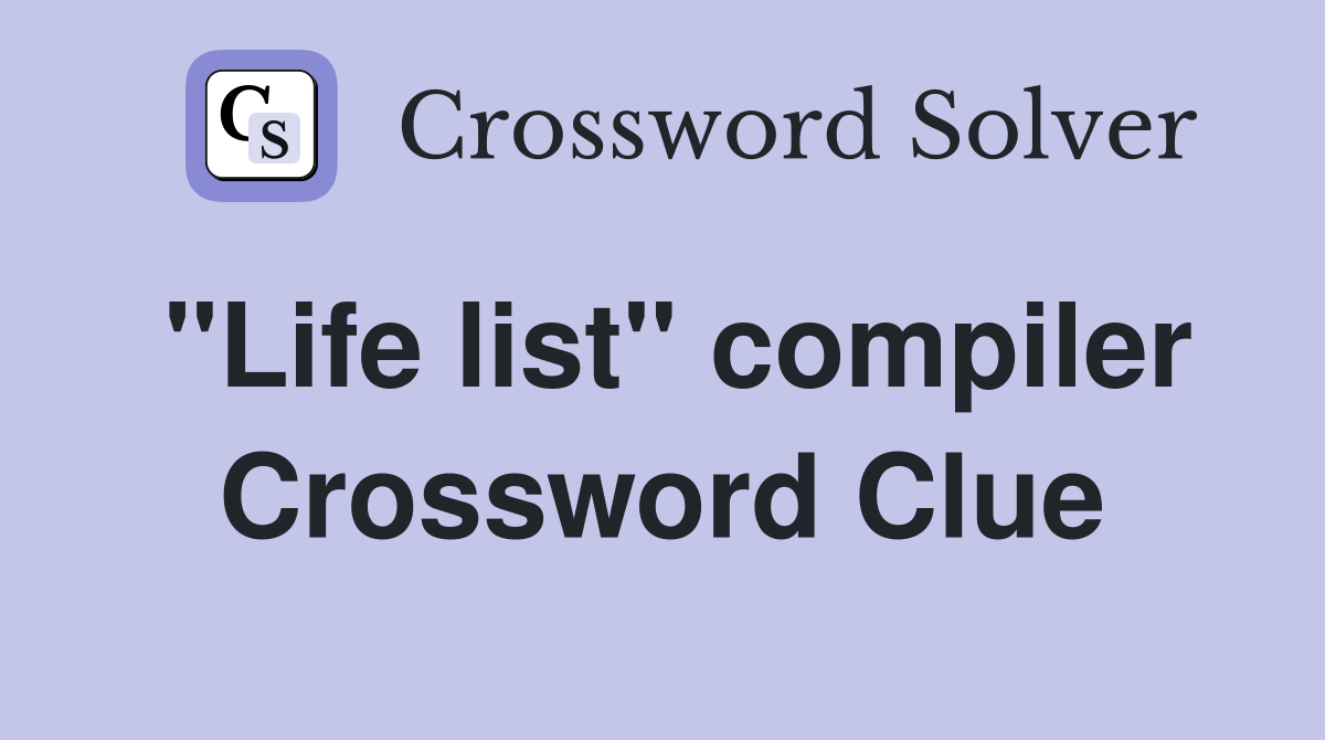 "Life list" compiler Crossword Clue