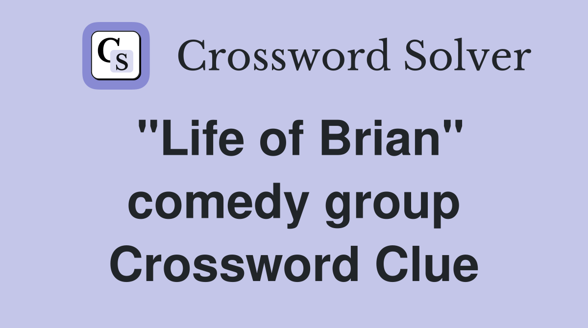 "Life of Brian" comedy group Crossword Clue