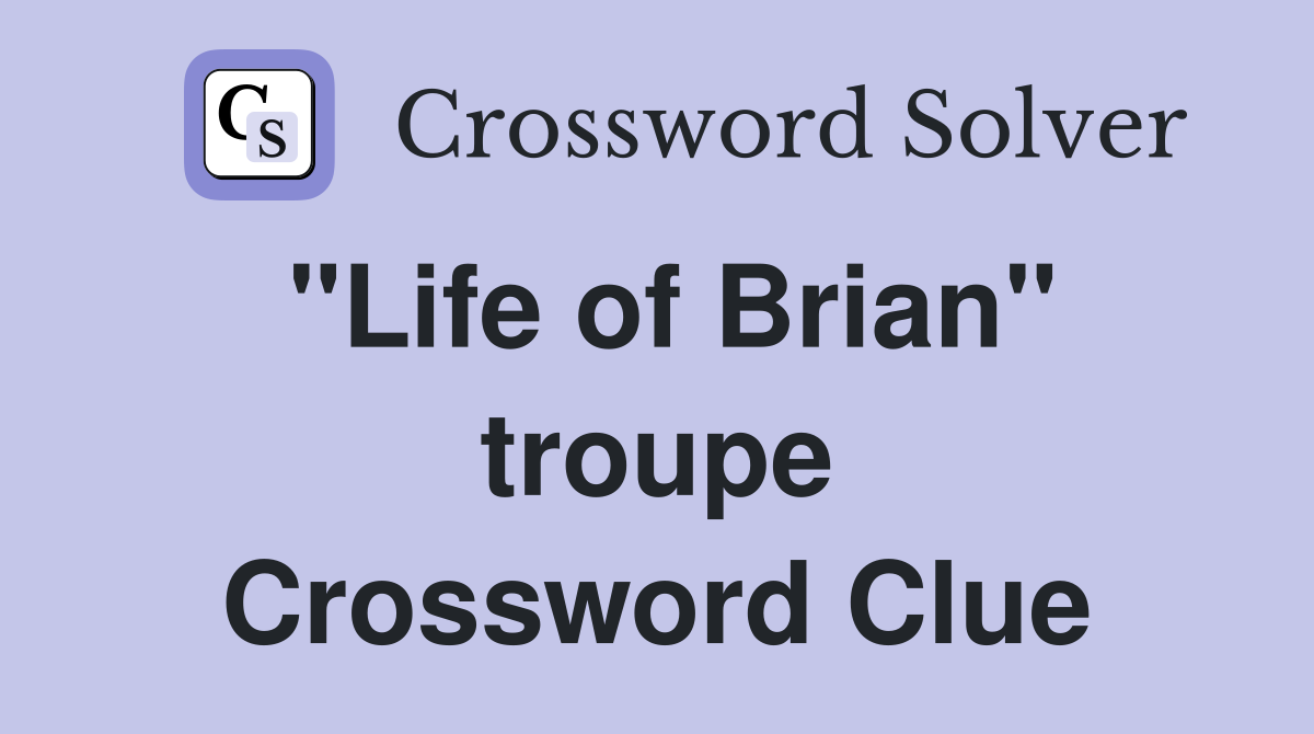 "Life of Brian" troupe Crossword Clue
