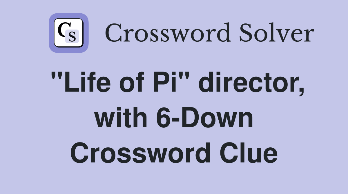 "Life of Pi" director, with 6-Down Crossword Clue