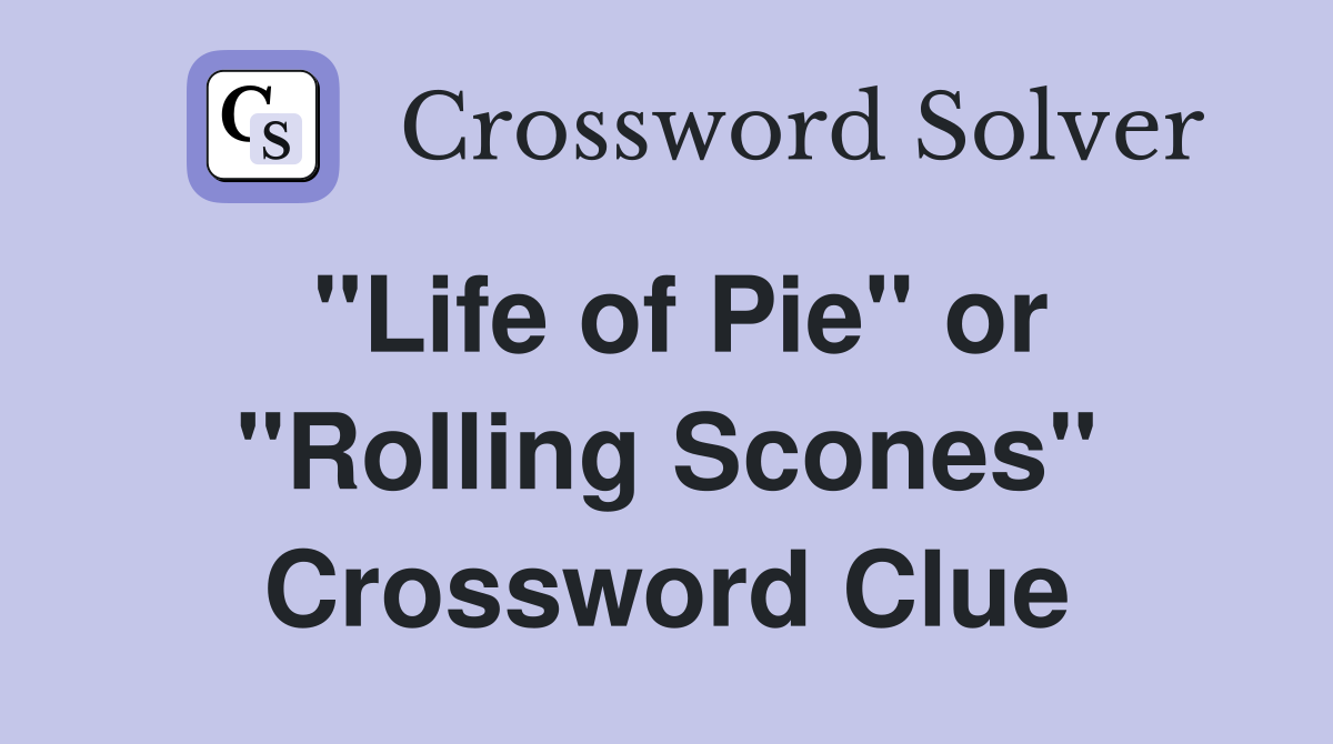 "Life of Pie" or "Rolling Scones" Crossword Clue