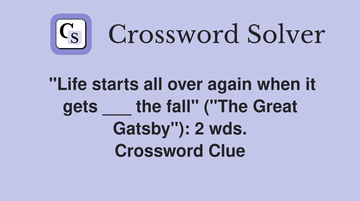"Life starts all over again when it gets ___ the fall" ("The Great Gatsby"): 2 wds. Crossword Clue