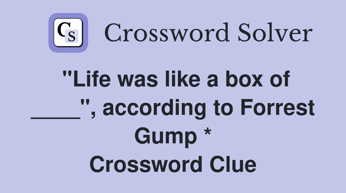 "Life was like a box of ____", according to Forrest Gump * Crossword Clue