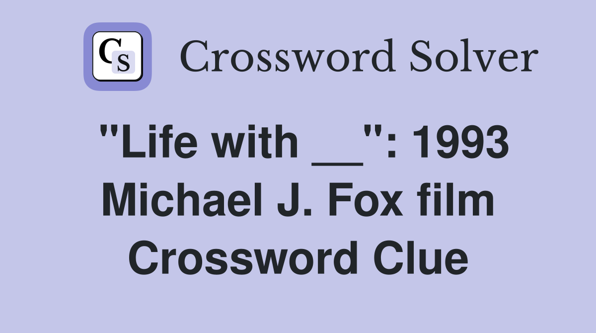 "Life with __": 1993 Michael J. Fox film Crossword Clue