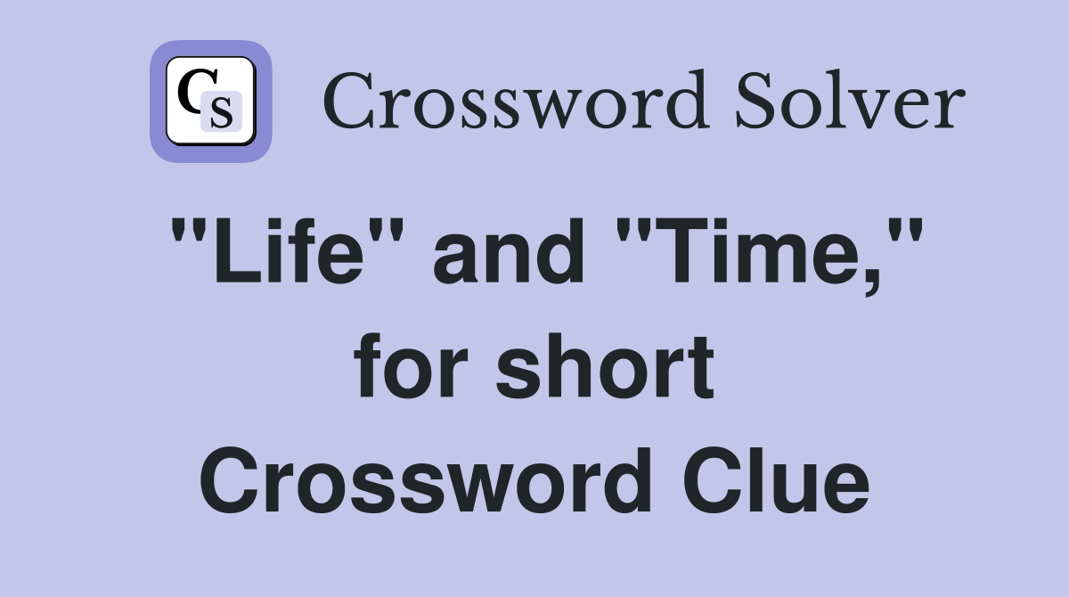 "Life" and "Time," for short Crossword Clue