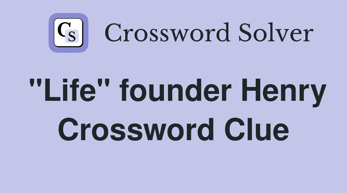 "Life" founder Henry Crossword Clue