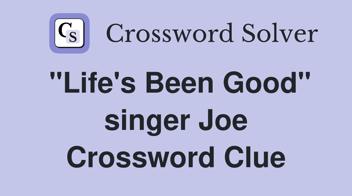 "Life's Been Good" singer Joe Crossword Clue