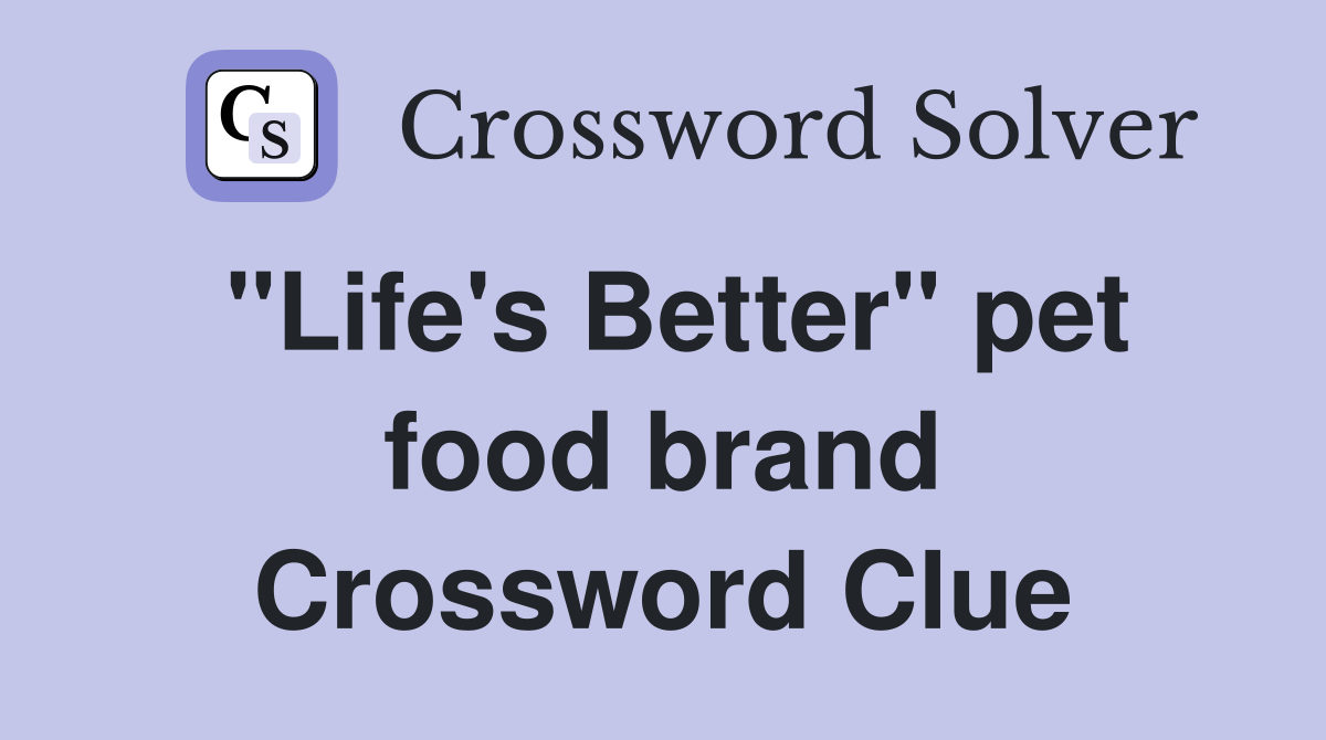 "Life's Better" pet food brand Crossword Clue