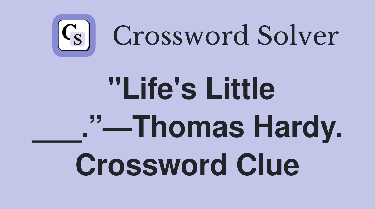 "Life's Little ___.”—Thomas Hardy. Crossword Clue