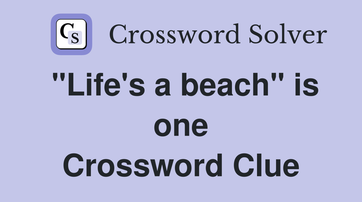 "Life's a beach" is one Crossword Clue