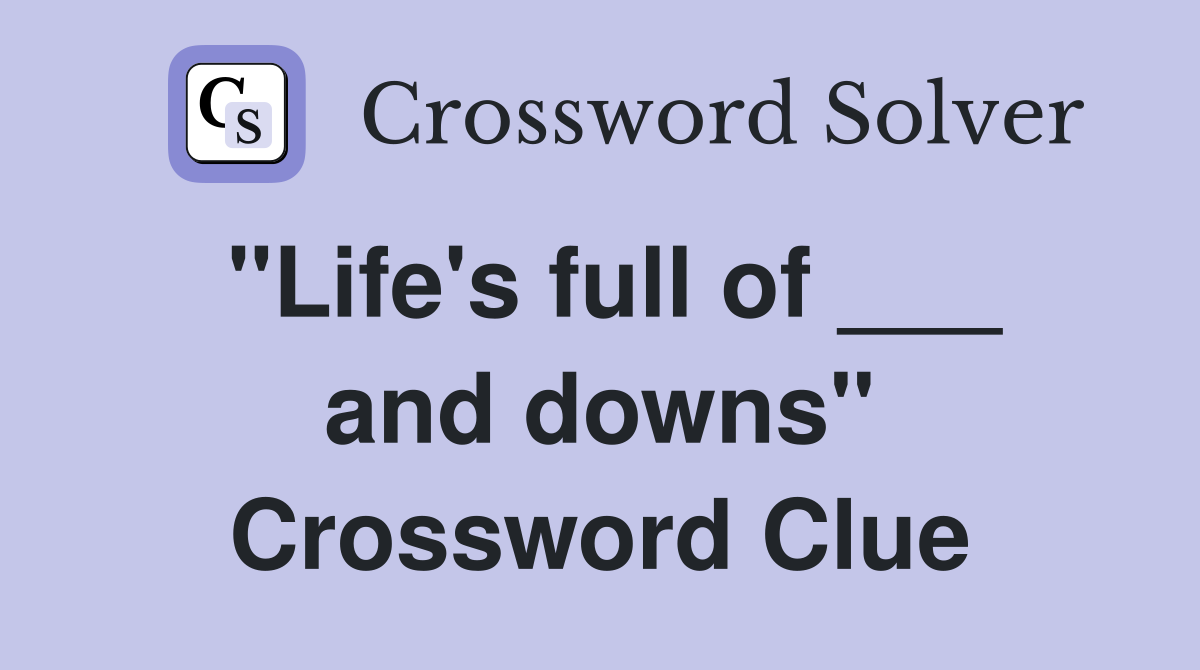 "Life's full of ___ and downs" Crossword Clue