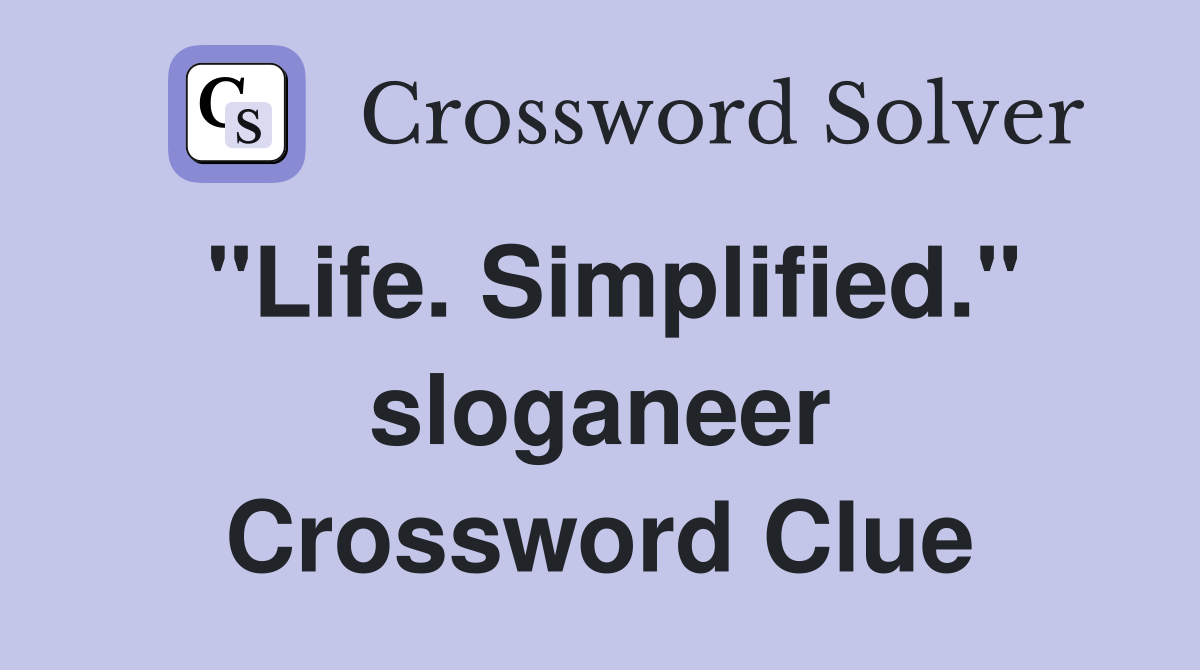 "Life. Simplified." sloganeer Crossword Clue