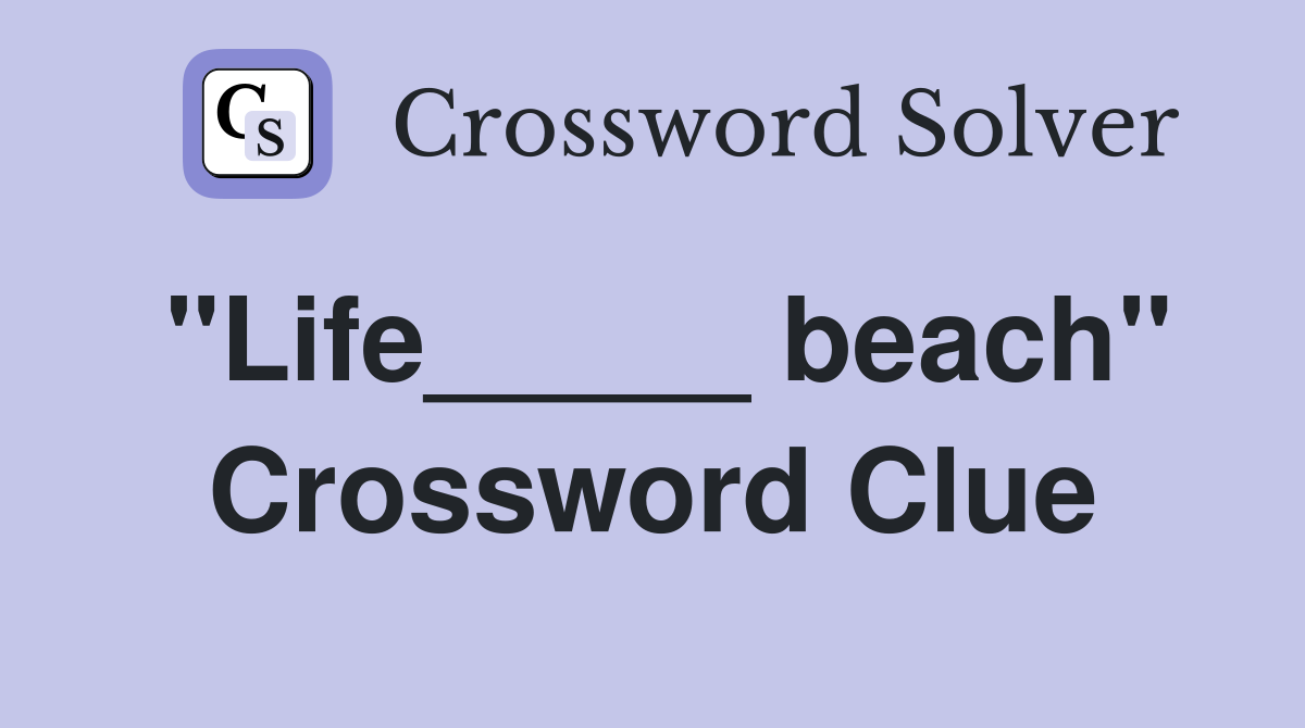 "Life_____ beach" Crossword Clue