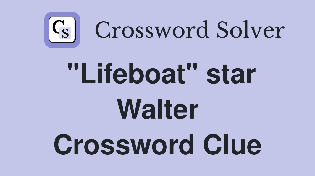 "Lifeboat" star Walter Crossword Clue