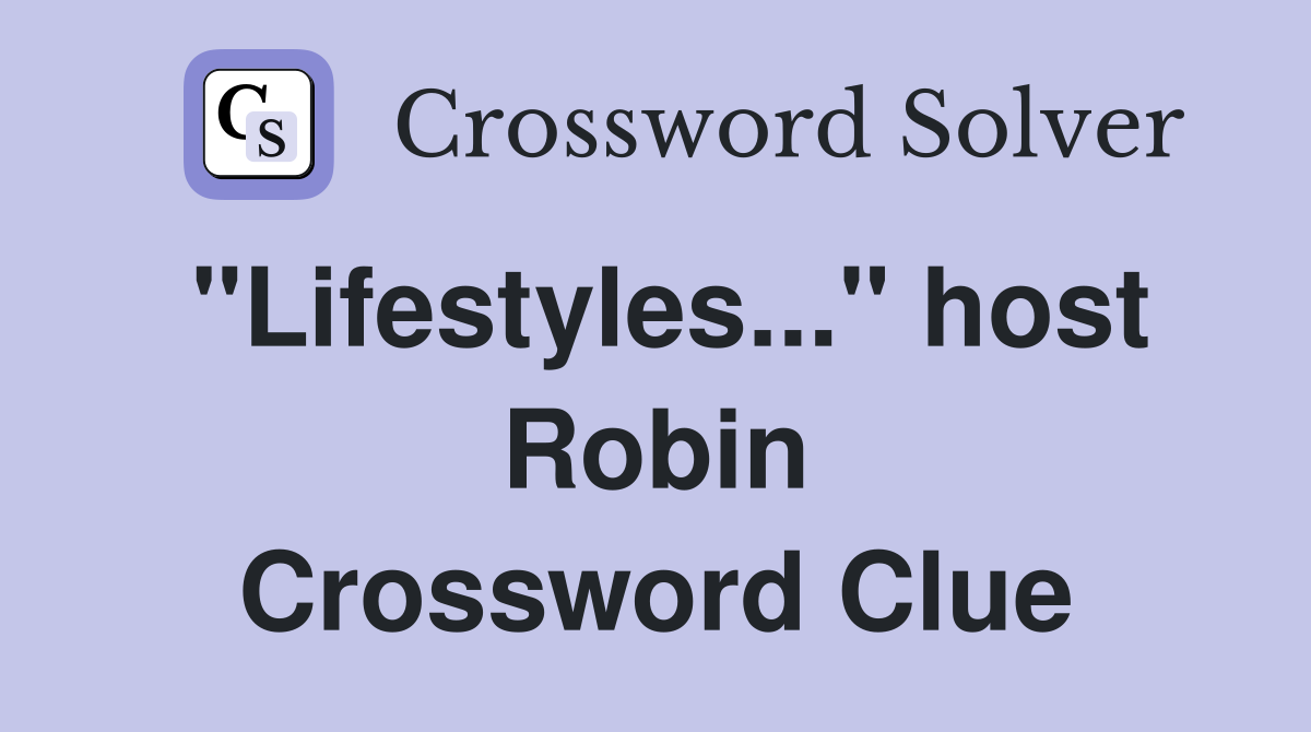 "Lifestyles..." host Robin Crossword Clue
