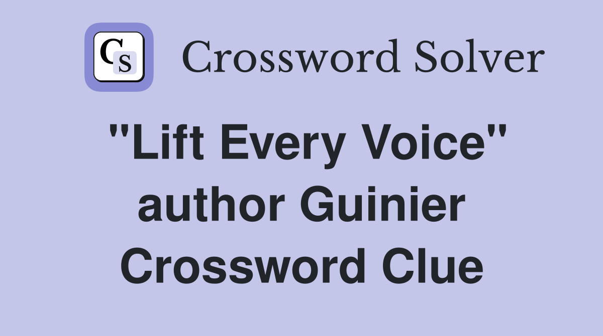 "Lift Every Voice" author Guinier Crossword Clue
