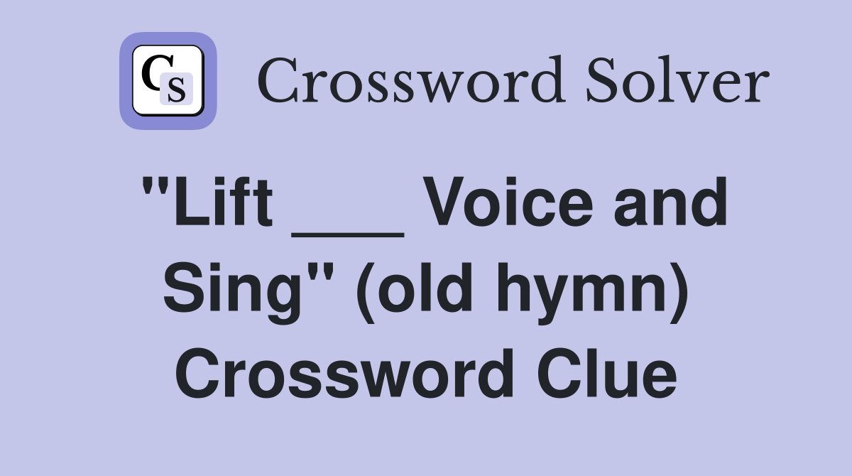 "Lift ___ Voice and Sing" (old hymn) Crossword Clue