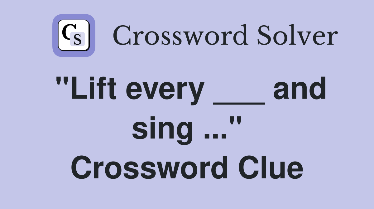 "Lift every ___ and sing ..." Crossword Clue