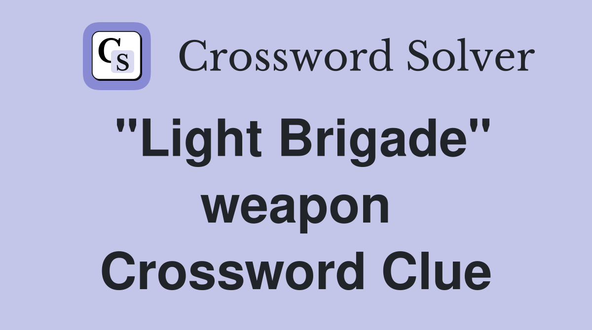 "Light Brigade" weapon Crossword Clue
