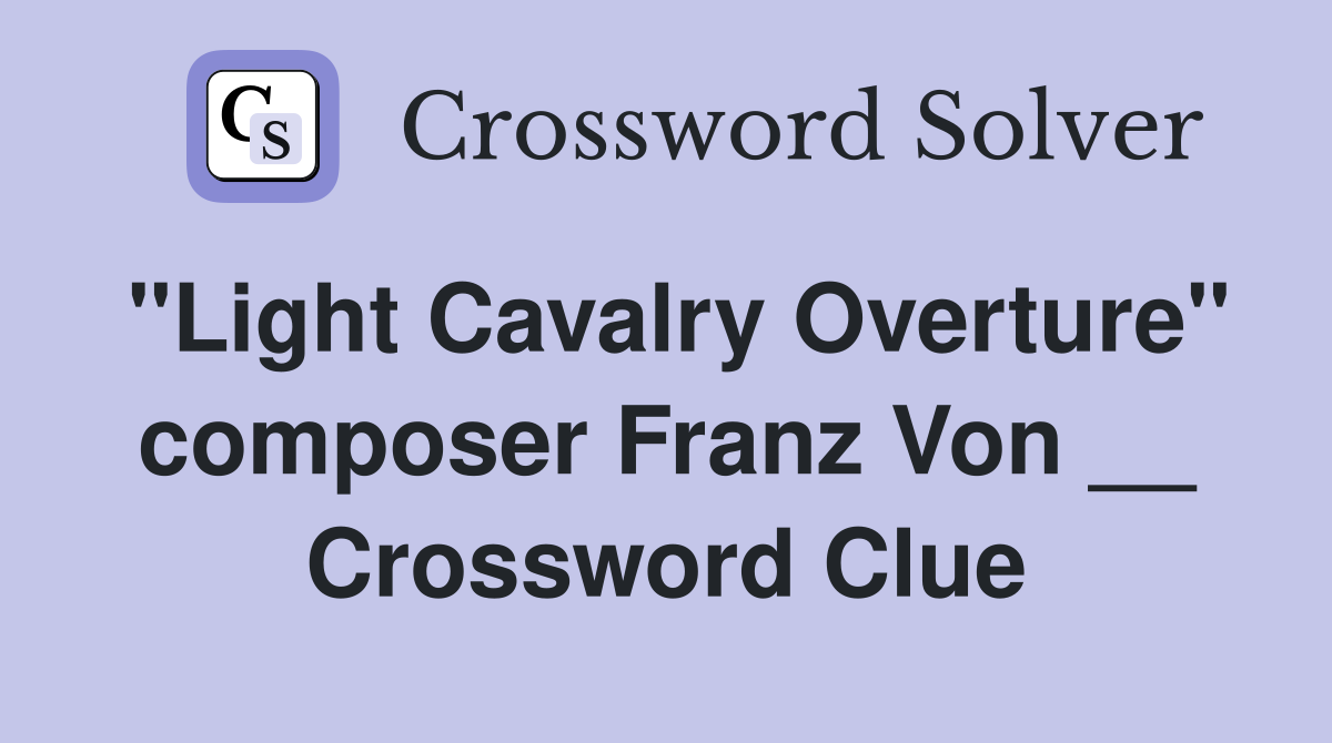 "Light Cavalry Overture" composer Franz Von __ Crossword Clue