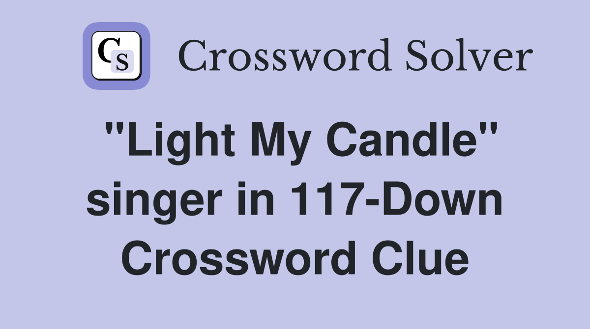 "Light My Candle" singer in 117-Down Crossword Clue