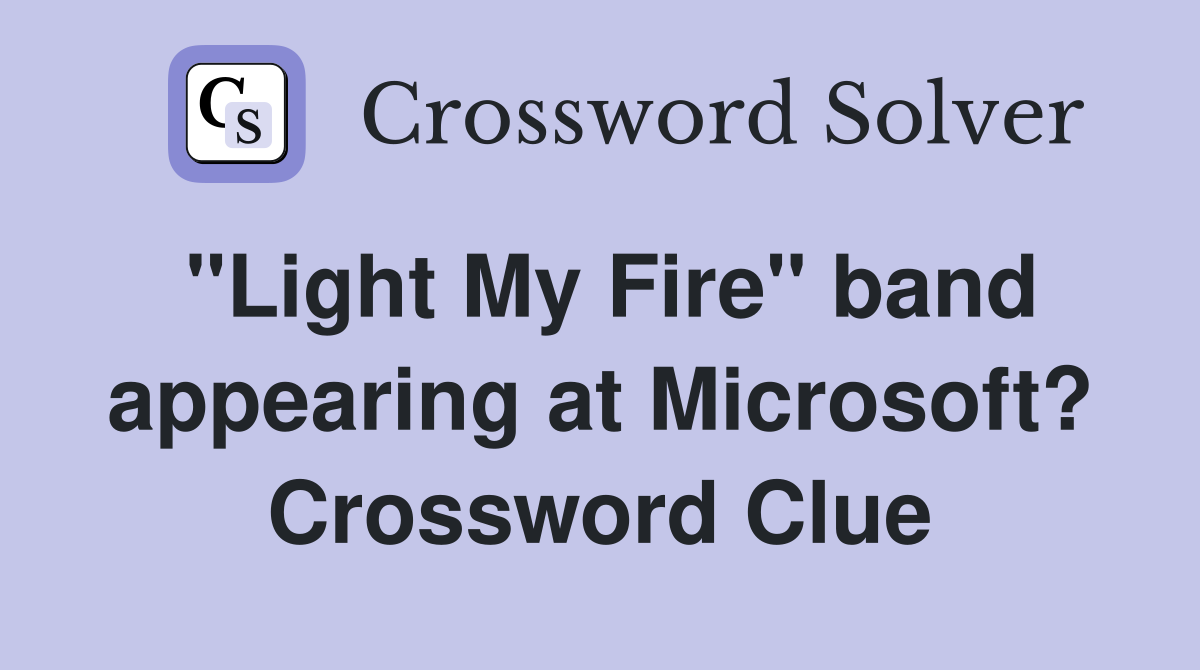"Light My Fire" band appearing at Microsoft? Crossword Clue