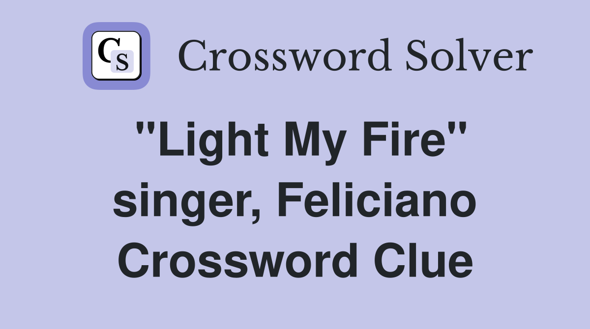 "Light My Fire" singer, Feliciano Crossword Clue