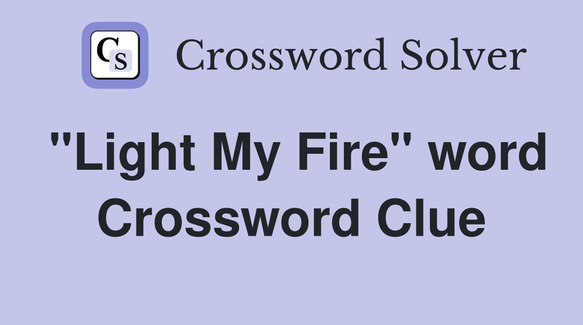 "Light My Fire" word Crossword Clue