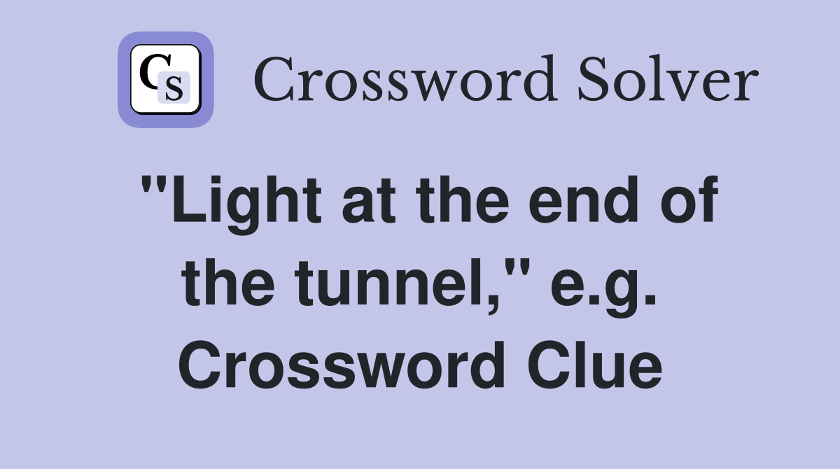 "Light at the end of the tunnel," e.g. Crossword Clue
