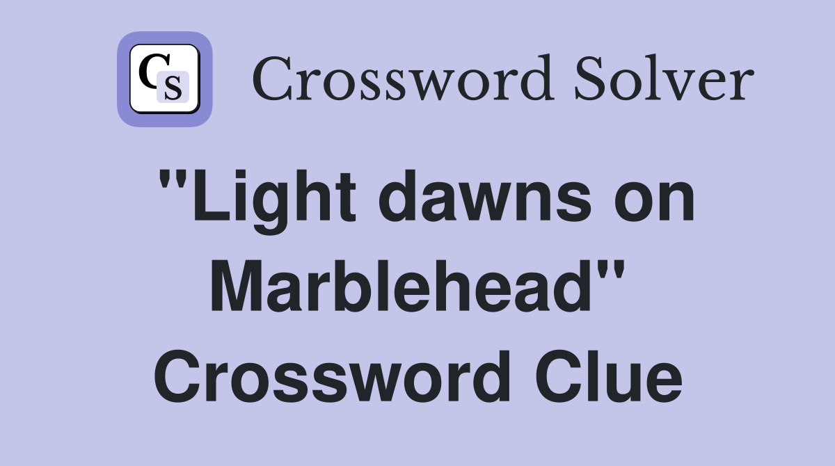 "Light dawns on Marblehead" Crossword Clue