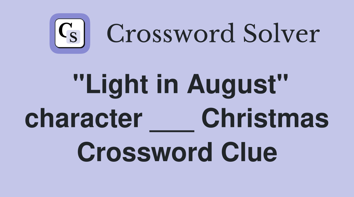 "Light in August" character ___ Christmas Crossword Clue