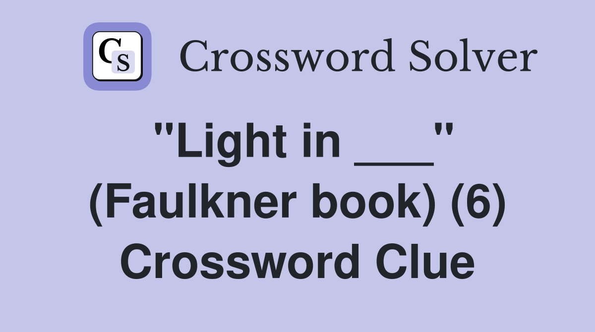 "Light in ___" (Faulkner book) (6) Crossword Clue