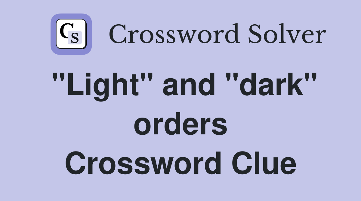 "Light" and "dark" orders Crossword Clue