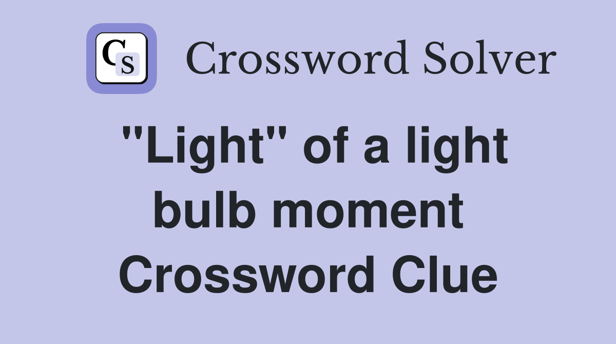 "Light" of a light bulb moment Crossword Clue