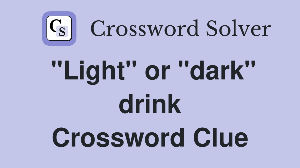 "Light" or "dark" drink Crossword Clue