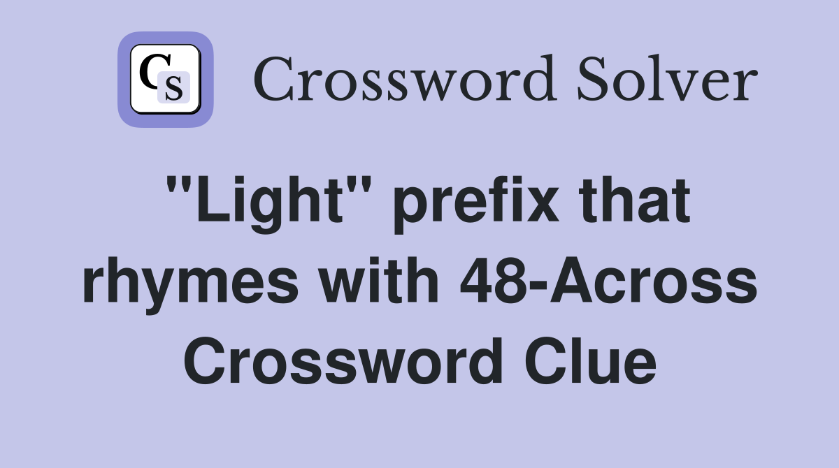 "Light" prefix that rhymes with 48-Across Crossword Clue