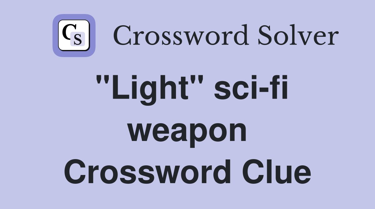 "Light" sci-fi weapon Crossword Clue