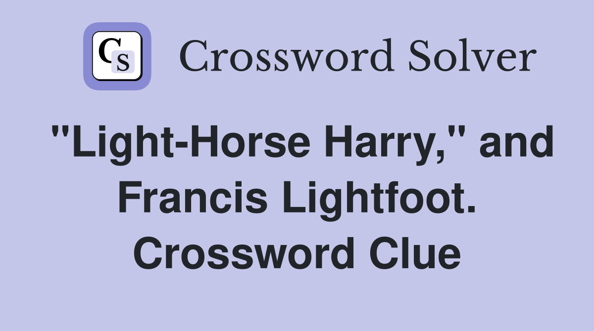 "Light-Horse Harry," and Francis Lightfoot. Crossword Clue